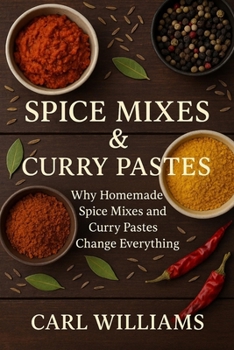 Spice Mixes & Curry Pastes: Homemade Blends for Authentic Flavour in Every Dish