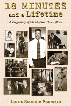 Hardcover 18 Minutes and a Lifetime: A Biography of Christopher Dale Sifford Book