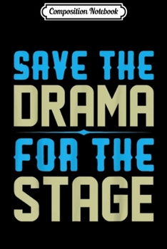 Composition Notebook: Save The Drama For The Stage Theater Actors  Journal/Notebook Blank Lined Ruled 6x9 100 Pages