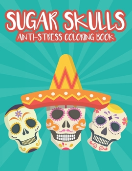Paperback Sugar Skulls Anti-Stress Coloring Book: Relaxing Coloring Sheets With Sugar Skull Patterns And Designs, Intricate Patterns And Illustrations To Color Book