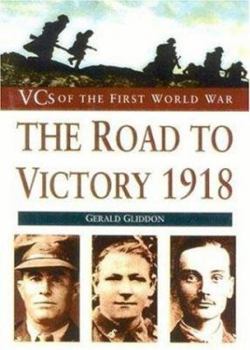 The VCs of World War I: Road to Victory 1918 (VCs of the First World War) - Book  of the VC's of the First World War