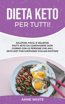 Hardcover Dieta Keto per tutti!: Salutari, facili e deliziosi piatti Keto da condividere ogni giorno con le persone che ami Keto Diet for Everyone! (It [Italian] Book