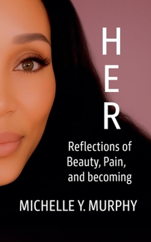 Her: Reflections of Beauty, Pain, and Becoming