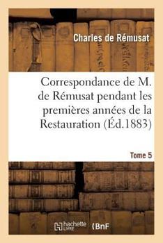 Paperback Correspondance Pendant Les Premières Années de la Restauration Tome 5 [French] Book