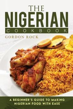 Paperback The Nigerian Cookbook: A Beginner's Guide to Making Nigerian Food with Ease Book