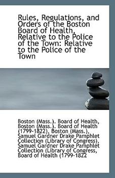 Paperback Rules, Regulations, and Orders of the Boston Board of Health, Relative to the Police of the Town: Re Book