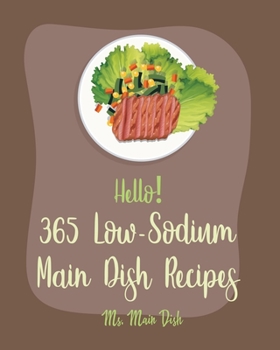 Paperback Hello! 365 Low-Sodium Main Dish Recipes: Best Low-Sodium Main Dish Cookbook Ever For Beginners [Chicken Breast Recipes, Low Sodium Soup Cookbook, Grou Book