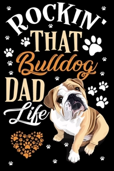 Rockin' That Bulldog Dad Life Notebook: Lined Journal Notebook Gift For a Bulldog Lover Man Who Owns Bulldogs and is Proud of Being a Dog Dad - 120 Pages Journals Notebooks Gifts For Dogs Lovers Dads
