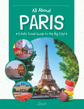 Paperback All About Paris: A Kid's Travel Guide to the Big City! Book