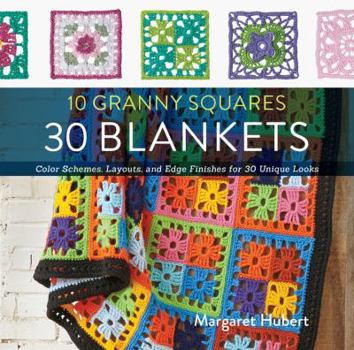 Paperback 10 Granny Squares 30 Blankets: Color Schemes, Layouts, and Edge Finishes for 30 Unique Looks Book