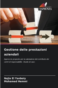 Gestione delle prestazioni aziendali: Approccio proposto per la valutazione del contributo dei centri di responsabilità - Studio di caso- (Italian Edition)