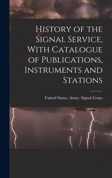 Hardcover History of the Signal Service, With Catalogue of Publications, Instruments and Stations Book