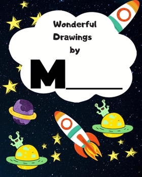 Wonderful Drawings by M______: Sketchbook for Boys, Blank paper for drawing and creative doodling or writing. Space themed design 8x10 120 Pages