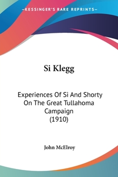 Paperback Si Klegg: Experiences Of Si And Shorty On The Great Tullahoma Campaign (1910) Book