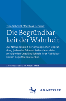 Paperback Die Begründbarkeit Der Wahrheit: Zur Notwendigkeit Der Ontologischen Begründung Jedweder Erkenntnistheorie Und Der Prinzipiellen Unzulänglichkeit Ihre [German] Book