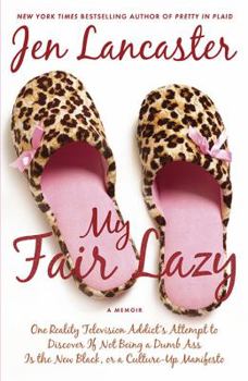 Hardcover My Fair Lazy: One Reality Television Addict's Attempt to Discover If Not Beinga Dumb Ass Is the New Black or a Culture-up Manifesto Book