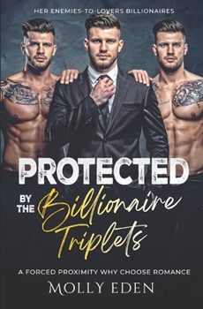 Protected by the Billionaire Triplets: A Forced Proximity Why Choose Romance (Her Enemies-to-Lovers Billionaires)