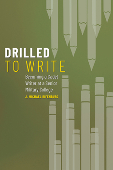 Paperback Drilled to Write: Becoming a Cadet Writer at a Senior Military College Book