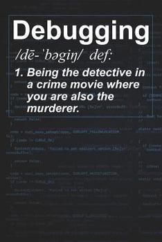 Paperback Debugging /dē-ˈbəgiŋ/ def: 1. Being the detective in a crime movie where you are also the murderer.: Programmer Humor Journal Note Book
