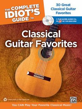 Paperback The Complete Idiot's Guide to Classical Guitar Favorites: 30 Great Classical Guitar Favorites -- You Can Play Your Favorite Classical Music!, Book & 2 Book