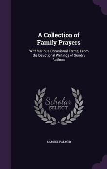 Hardcover A Collection of Family Prayers: With Various Occasional Forms, From the Devotional Writings of Sundry Authors Book