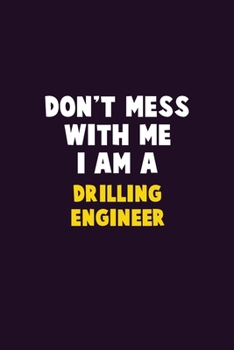 Paperback Don't Mess With Me, I Am A Drilling Engineer: 6X9 Career Pride 120 pages Writing Notebooks Book