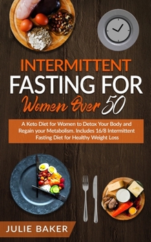 Paperback Intermittent Fasting for Women Over 50: A Keto Diet for Women to Detox Your Body and Regain your Metabolism. Includes 16/8 Intermittent Fasting Diet f Book
