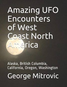 Paperback Amazing UFO Encounters of West Coast North America: Alaska, British Columbia, California, Oregon, Washington Book