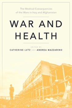 War and Health: The Medical Consequences of the Wars in Iraq and Afghanistan - Book  of the Anthropologies of American Medicine: Culture, Power, and Practice Series