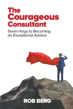 Paperback The Courageous Consultant: Seven Keys to Becoming an Exceptional Advisor Book