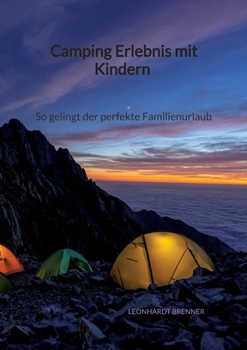 Camping Erlebnis mit Kindern - So gelingt der perfekte Familienurlaub (German Edition)