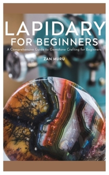 Paperback Lapidary for Beginners: A Comprehensive Guide to Gemstone Crafting for Beginners Book