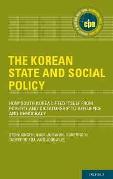 Hardcover Korean State and Social Policy: How South Korea Lifted Itself from Poverty and Dictatorship to Affluence and Democracy Book