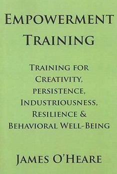 Paperback Empowerment Training: Training for Creativity, Persistence, Industriousness, Resilience & Behavioral Well-Being Book