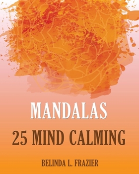 Paperback Mandalas 25 Mind Calming: Mandala Coloring Book, Stress Relieving Patterns, Coloring Books For Adults, Adult Coloring Book, Meditation Coloring Book