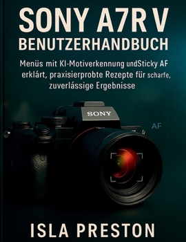 Paperback Sony A7R V BENUTZERHANDBUCH: Menüs mit KI-Motiverkennung und Sticky AF erklärt, praxiserprobte Rezepte für scharfe, zuverlässige Ergebnisse [German] Book