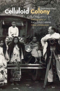 Paperback Celluloid Colony: Locating History and Ethnography in Early Dutch Colonial Films of Indonesia Book