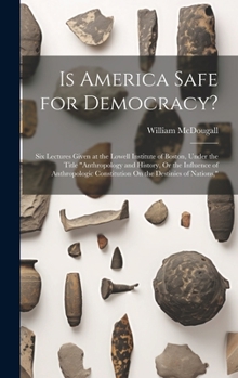 Hardcover Is America Safe for Democracy?: Six Lectures Given at the Lowell Institute of Boston, Under the Title "Anthropology and History, Or the Influence of A Book