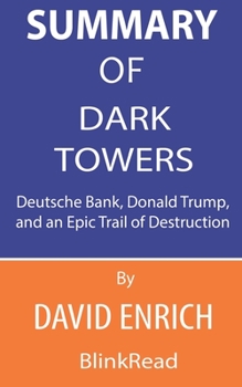 Paperback Summary of Dark Towers By David Enrich: Deutsche Bank, Donald Trump, and an Epic Trail of Destruction Book