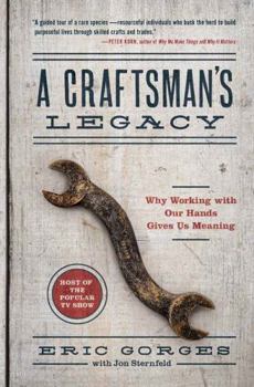 Hardcover A Craftsman's Legacy: Why Working with Our Hands Gives Us Meaning Book