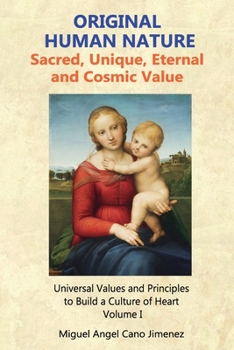 Original Human Nature: Sacred, Unique, Eternal and Cosmic Value (Universal Values and Principles to Build a Culture of Heart)