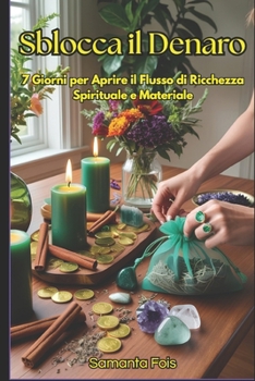 Paperback Sblocca il Denaro: 7 Giorni per Aprire il Flusso di Ricchezza Spirituale e Materiale [Italian] Book