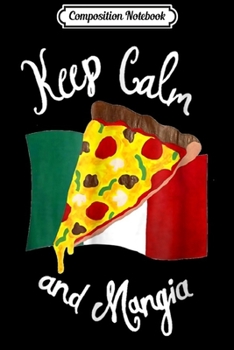 Composition Notebook: Keep Calm and Mangia Pizza Italian Food Gift  Journal/Notebook Blank Lined Ruled 6x9 100 Pages