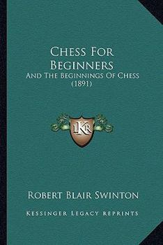 Chess For Beginners: And The Beginnings Of Chess