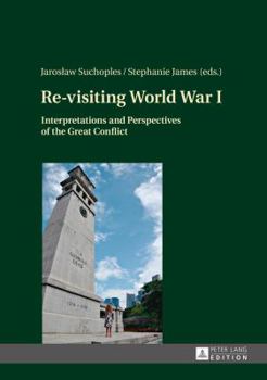 Hardcover Re-visiting World War I: Interpretations and Perspectives of the Great Conflict Book