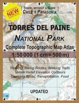 Paperback Updated Torres del Paine National Park Complete Topographic Map Atlas 1: 50000 (1cm = 500m): Travel without a Guide in Chile Patagonia. Trekking, Hiki Book