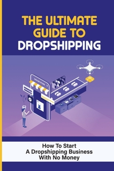 Paperback The Ultimate Guide To Dropshipping: How To Start A Dropshipping Business With No Money: Set Up Dropshipping Store Book