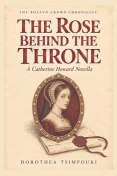 The Rose Behind the Throne: A Catherine Howard Novel (The Boleyn Crown Chronicles)