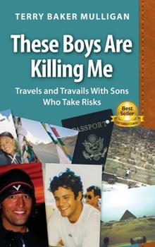 Hardcover These Boys Are Killing Me: Travels and Travails With Sons Who Take Risks Book