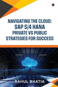 Paperback Navigating The Cloud: SAP S/4 HANA Private Vs Public Strategies for Success Book